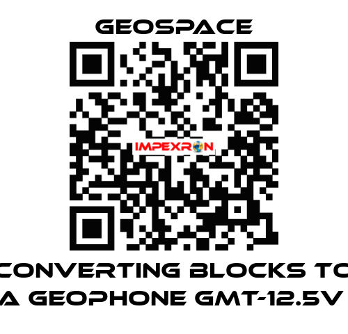 CONVERTING BLOCKS TO A GEOPHONE GMT-12.5V  GeoSpace