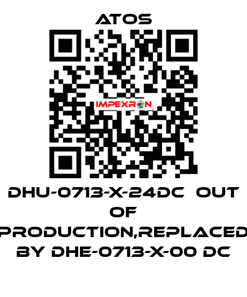 DHU-0713-X-24DC  out of production,replaced by DHE-0713-X-00 DC Atos