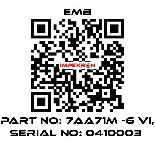 PART NO: 7AA71M -6 VI, SERIAL NO: 0410003  Emb