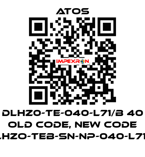 DLHZ0-TE-040-L71/B 40 old code, new code DLHZO-TEB-SN-NP-040-L71/B Atos