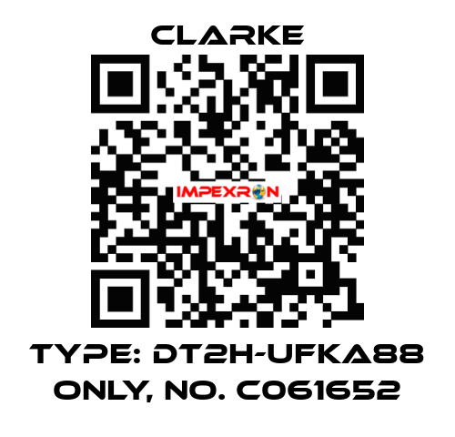 Type: DT2H-UFKA88 ONLY, No. C061652 Clarke