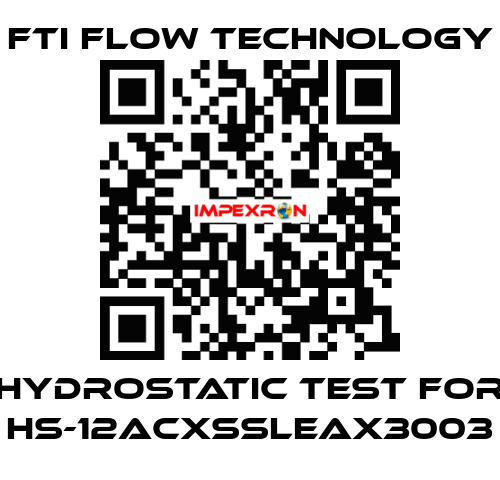 HYDROSTATIC TEST for HS-12ACXSSLEAX3003 Fti Flow Technology